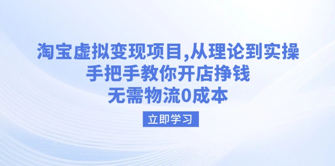 淘宝虚拟变现项目，从理论到实操，手把手教你开店挣钱，无需物流0成本-财源创业网
