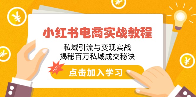 小红书电商实战教程：私域引流与变现实战，揭秘百万私域成交秘诀-财源创业网