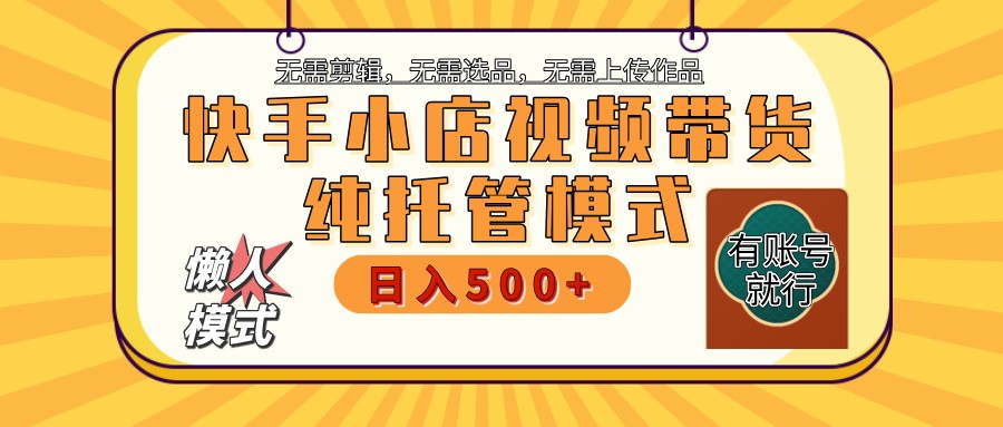 快手小店托管带货 2025新风口 批量自动剪辑爆款 月入5000+ 上不封顶-财源创业网