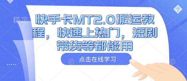快手卡MT2.0搬运教程，快速上热门，短剧带货等都能用-财源创业网
