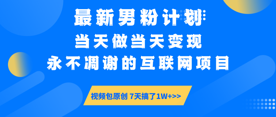 最新男粉计划6.0玩法，永不凋谢的互联网项目 当天做当天变现，视频包原…-财源创业网