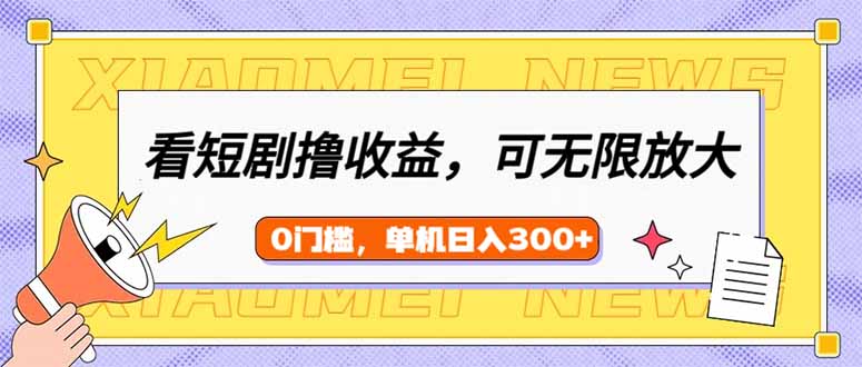 看短剧领收益，可矩阵无限放大，单机日收益300+，新手小白轻松上手-财源创业网