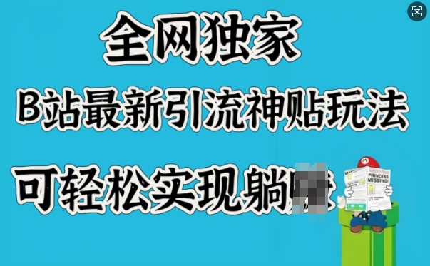 全网独家，B站最新引流神贴玩法，可轻松实现躺Z-财源创业网