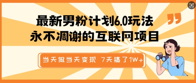 最新男粉计划6.0玩法，永不凋谢的互联网项目，当天做当天变现，视频包原创，7天搞了1个W-财源创业网