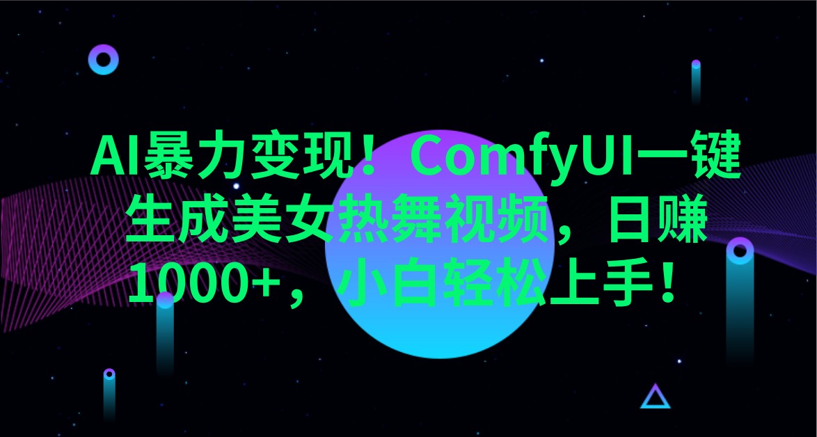 AI暴力变现！ComfyUI一键生成美女热舞视频，日赚1000+，小白轻松上手！-财源创业网