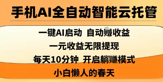 手机AI全自动智能云托管，一键AI启动，AI自动撸收益，支持1元无限体现，每天10分钟，小白懒人的春天【揭秘】-财源创业网