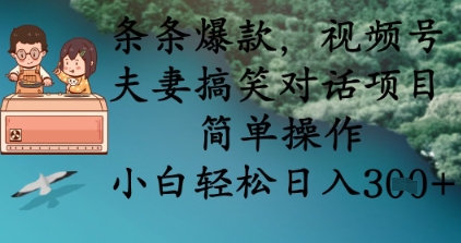 条条爆款，视频号夫妻搞笑对话项目，简单操作，小白轻松日入3张+-财源创业网