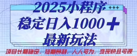 2025小程序稳定日入1k，最新玩法项目长期稳定，短期是利，人人可为，变现快且可观【揭秘】-财源创业网