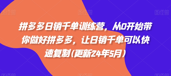 拼多多日销千单训练营，从0开始带你做好拼多多，让日销千单可以快速复制(更新25年3月)-财源创业网