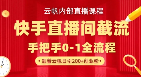 云帆内部直播课·快手直播间截流玩法，日引100+创业粉-财源创业网