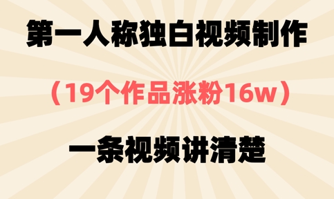 第一人称独白视频制作，19个作品涨粉16w，一条视频讲清楚-财源创业网