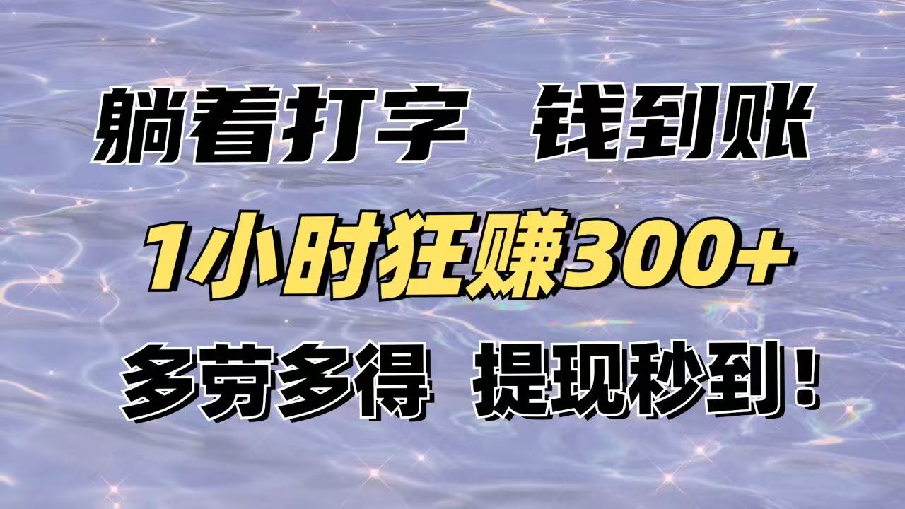 躺着打字钱到账！1小时狂赚300+多劳多得，提现秒到！-财源创业网