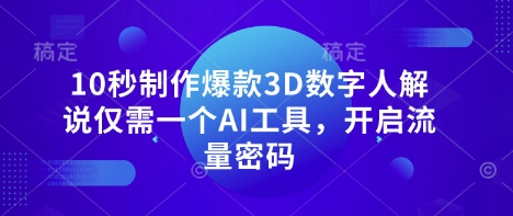 10秒制作爆款3D数字人解说仅需一个AI工具，开启流量密码-财源创业网