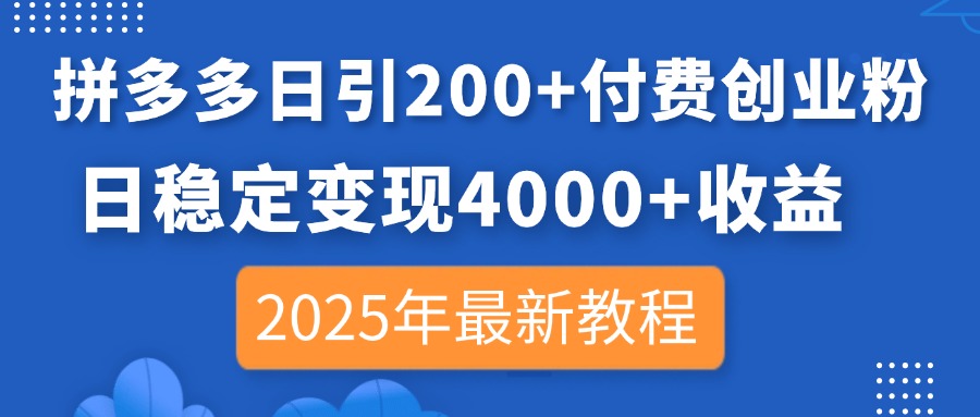拼多多日引200+付费创业粉，日稳定变现4000+收益，2025年最新教程-财源创业网