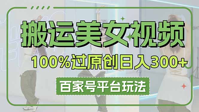 搬运美女视频100%过原创大揭秘，百家号平台玩法，轻松日入3000+(可矩阵-财源创业网