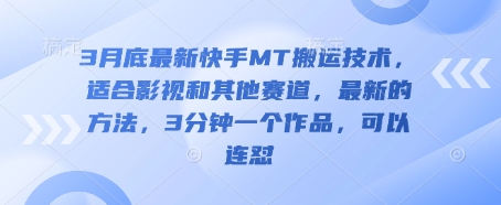 3月底最新快手MT搬运技术，适合影视和其他赛道，最新的方法，3分钟一个作品，可以连怼-财源创业网
