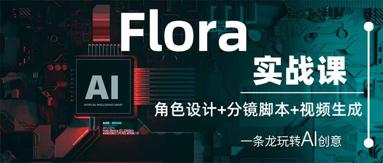 Flora实战课：角色设计+分镜脚本+视频生成，一条龙玩转AI创意-财源创业网