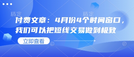 付费文章：4月份4个时间窗口，我们可以把短线交易做到极致-财源创业网