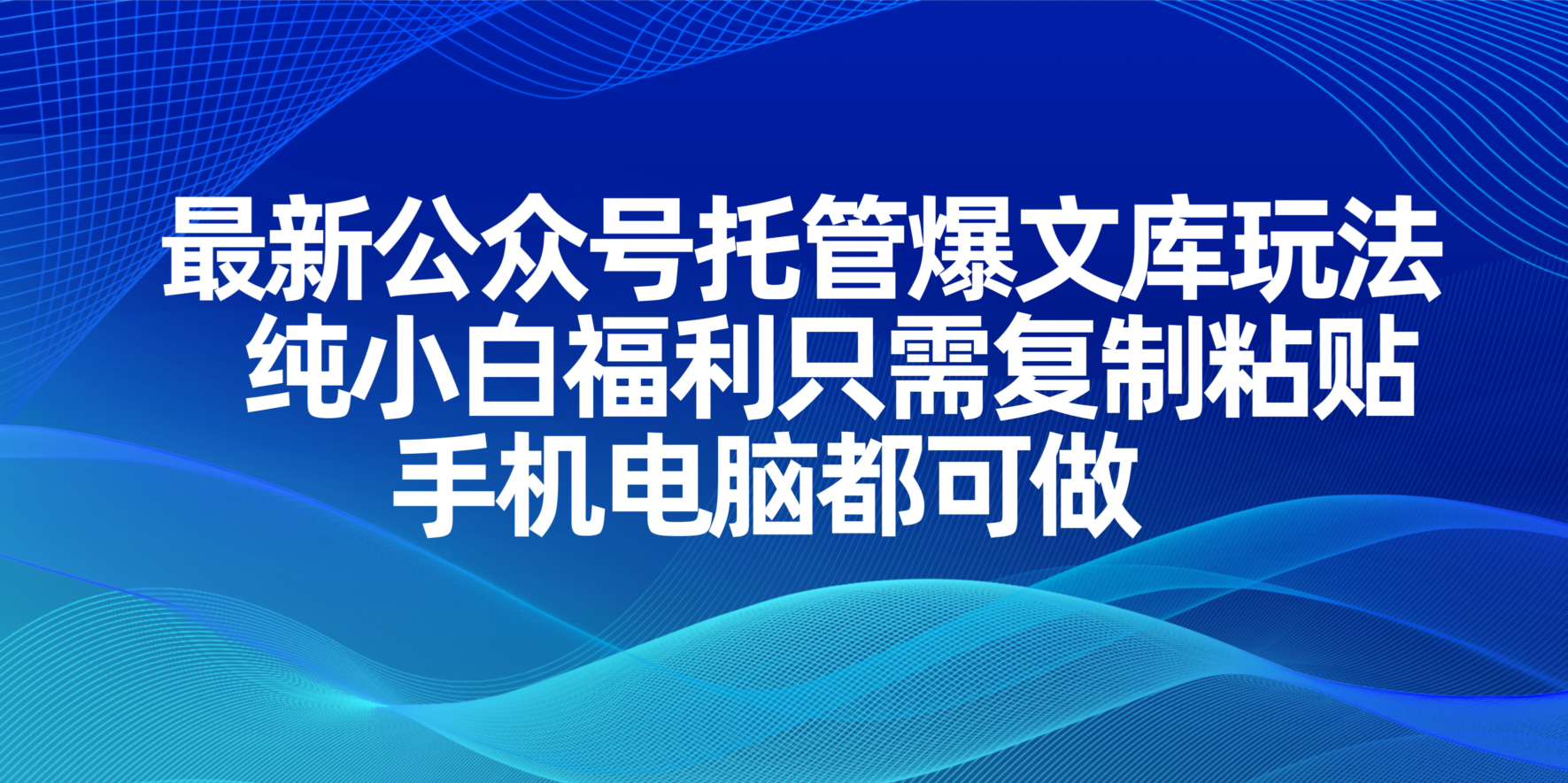 最新公众号托管爆文库玩法，纯小白福利只需复制粘贴，手机电脑都可做-财源创业网