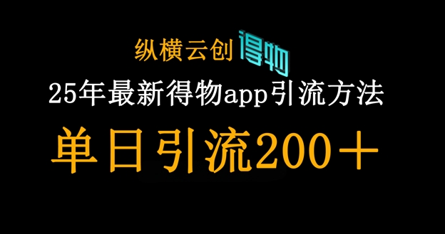 25年最新得物app引流创业粉方法，单日引流200+-财源创业网