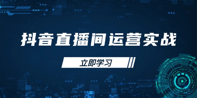 抖音直播间运营实战48+50期：学习账号管理与流量模型 掌握付费推广提升GMV-财源创业网
