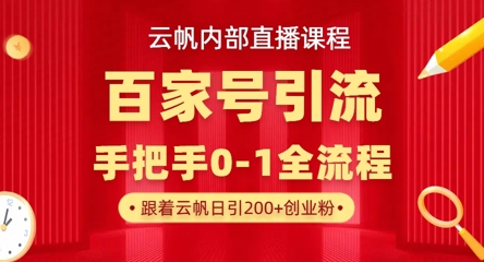 【云帆内部直播课】百家号高效引流 ，单号单日引300+精准创业粉，一分钟一条原创素材，引爆你的私域流量-财源创业网