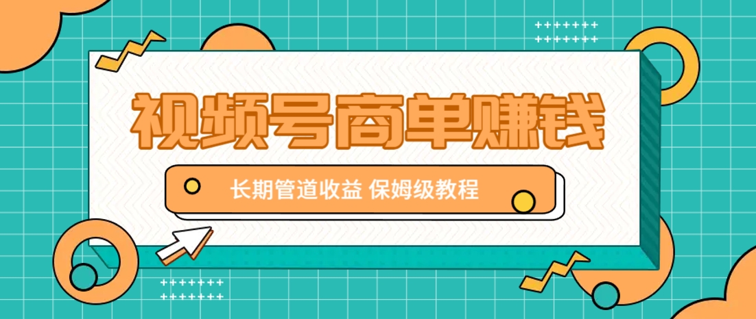 微信视频号商单赚钱项目，发一条短视频赚了9000，长期管道收益，保姆级教程！-财源创业网