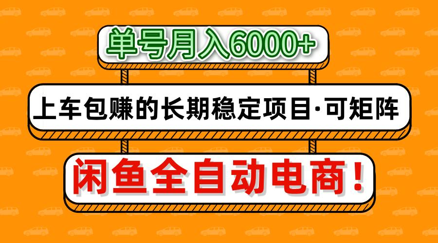 闲鱼全自动电商，月入6000+，上车包赚的长期稳定项目【可矩阵放大】-财源创业网