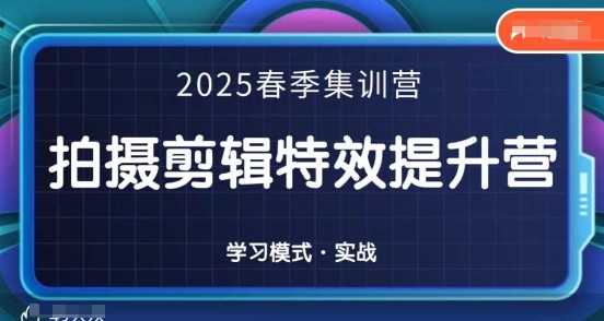 2025春季拍剪全能集训营，拍摄剪辑特效提升营-财源创业网
