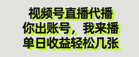 视频号直播代播，你出账号我来播，单日收益轻松几张【揭秘】-财源创业网