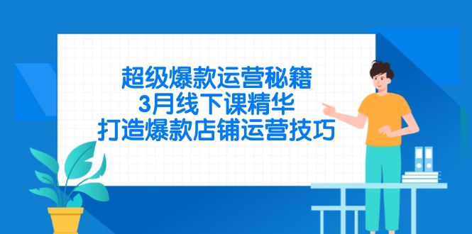 超级爆款运营秘籍，3月线下课精华，打造爆款店铺运营技巧-财源创业网