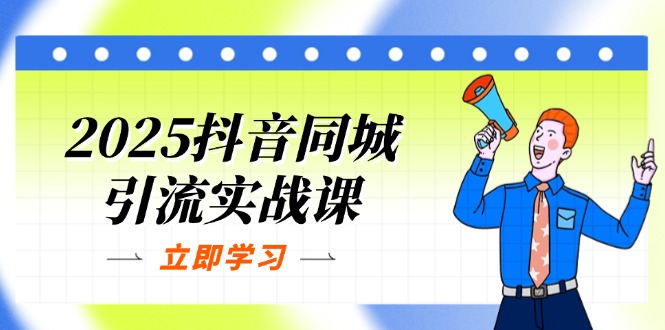 2025抖音同城引流实战课：单店模型+团购爆款逻辑，快速提升POI热度分-财源创业网