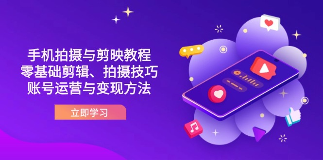 抖音手机拍摄与剪映教程：零基础剪辑、拍摄技巧到账号运营与变现方法-财源创业网