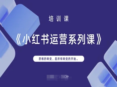 小红书运营系列课，思维的转变，是所有转变的开始-财源创业网