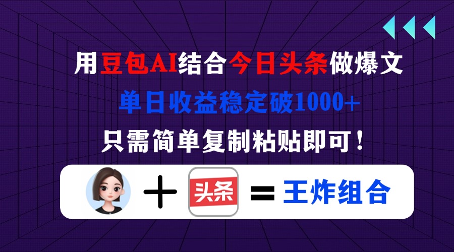用豆包结合今日头条做爆文，单日收益稳定破1000+，只需简单复制粘贴即可！-财源创业网