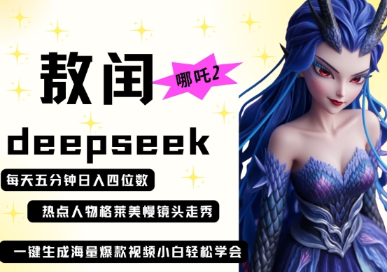 deepseek+哪吒2敖润姑姑走秀+爆款视频，起号快，爆款多，每天五分钟，日入四位数-财源创业网