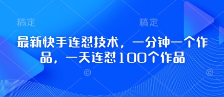 最新快手连怼技术，一分钟一个作品，一天连怼100个作品-财源创业网