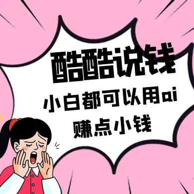 酷酷说钱付费文250409：零投入小白都可以用ai赚点小钱！-财源创业网