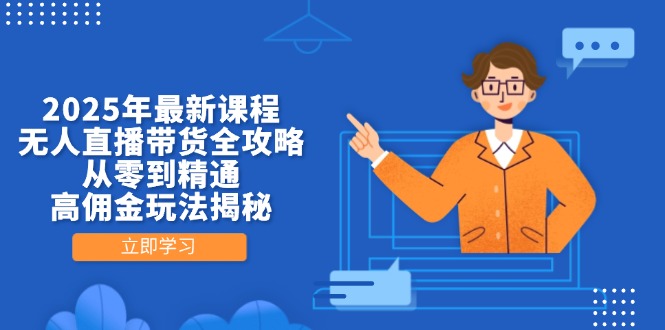 2025年最新课程，无人直播带货全攻略，从零到精通，高佣金玩法揭秘-财源创业网