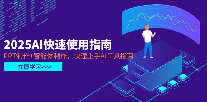 2025AI快速使用指南，PPT制作+智能体制作，快速上手AI工具指南-财源创业网