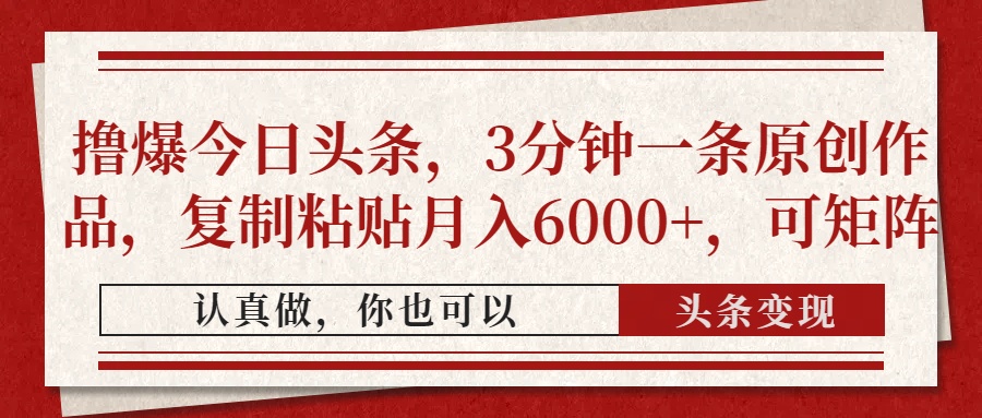 撸爆今日头条，3分钟一条原创作品，复制粘贴月入6000+，可矩阵-财源创业网