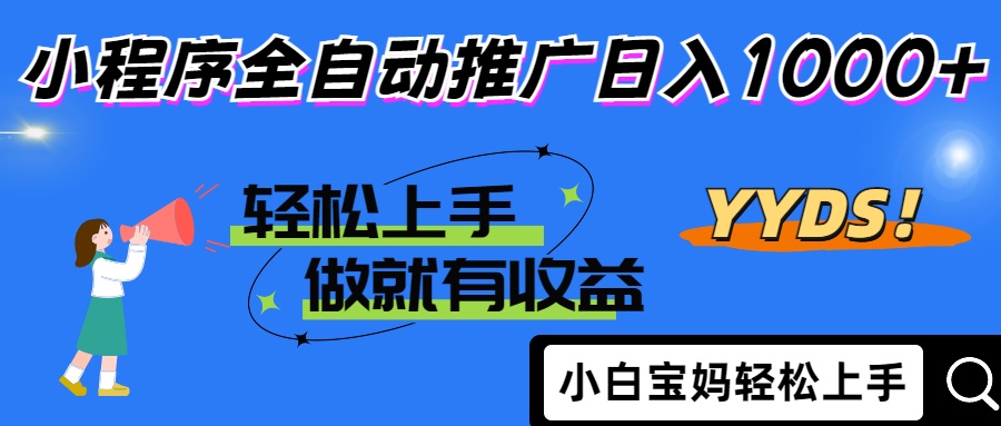 2025年最新风口，小程序自动推广，，稳定日入1000+，小白轻松上手-财源创业网