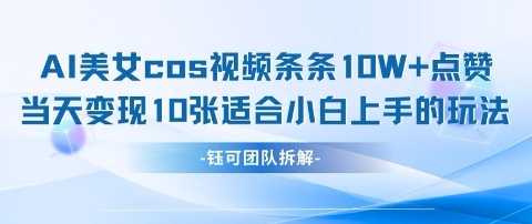 AI剑与美女cos视频，条条10W+点赞，当天变现多张，适合小白上手的好玩法-财源创业网