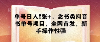 单号日入2张+，念书类抖音书单号项目，全网首发，新手操作性强-财源创业网