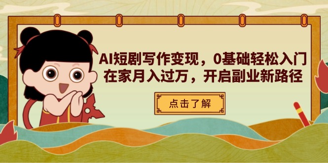AI短剧写作变现，0基础轻松入门，在家月入过万，开启副业新路径-财源创业网
