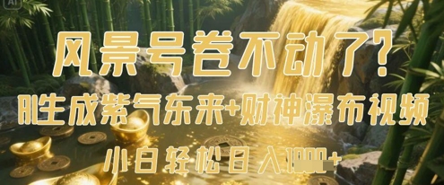 风景号卷不动了？AI一键生成紫气东来+财神瀑布视频，小白轻松日入数张-财源创业网