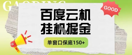 百度云机掘金项目实操课程单窗口保底5-10元月收益单窗口150+【揭秘】-财源创业网