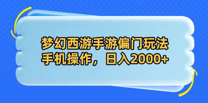 梦幻西游手游偏门玩法，手机操作，日入2000+-财源创业网