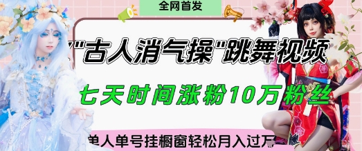 爆火“古人消气养生操”实战拆解，找准视频风口轻松起号，挂橱窗卖货月入过W-财源创业网