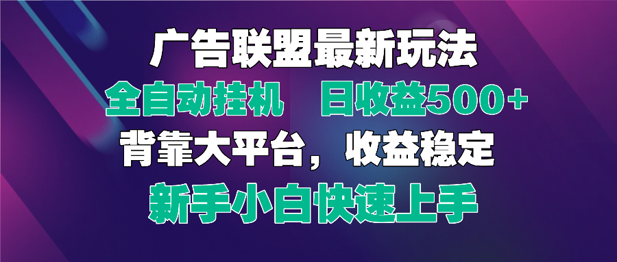 2025广告联盟最新玩法，单机单日500+全自动挂机可矩阵放大，新手小白快…-财源创业网